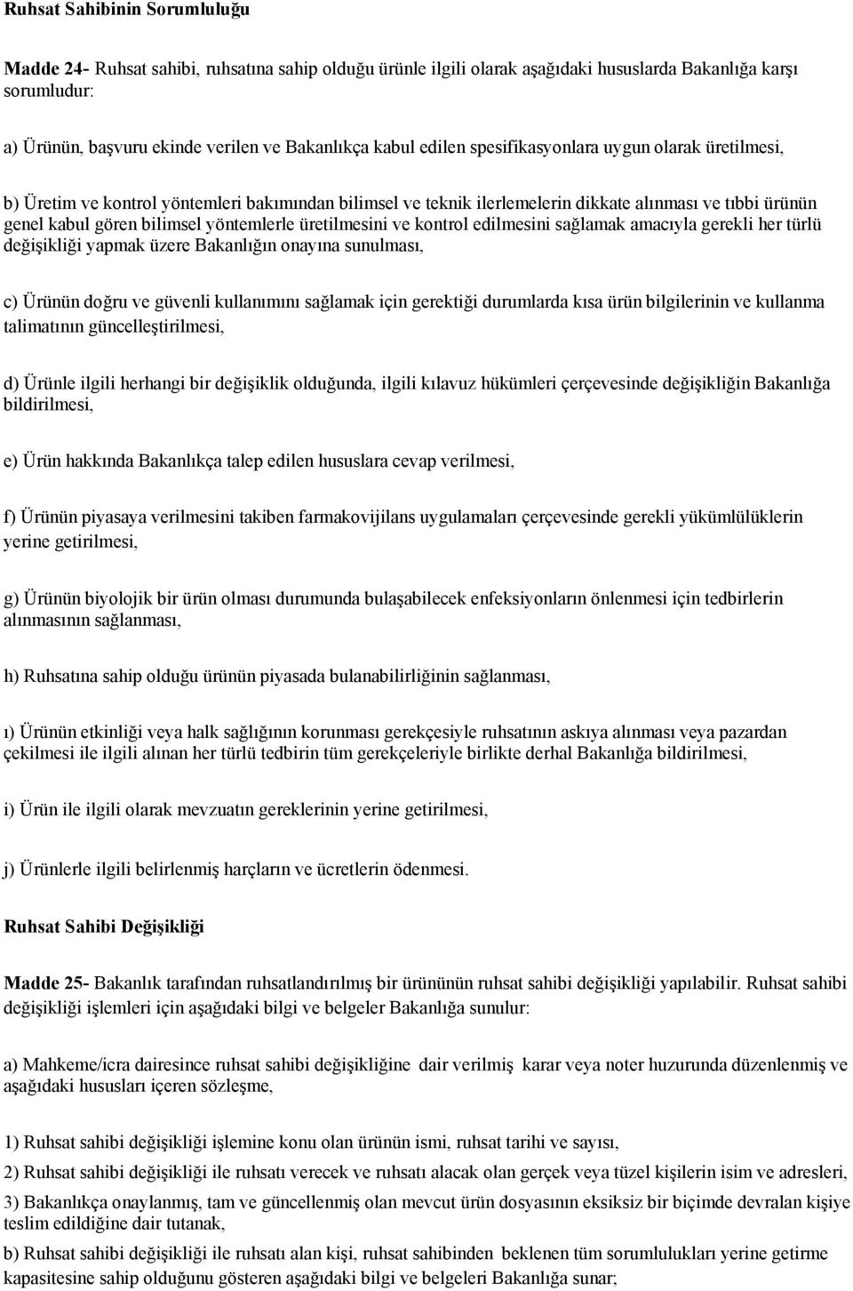 yöntemlerle üretilmesini ve kontrol edilmesini sağlamak amacıyla gerekli her türlü değişikliği yapmak üzere Bakanlığın onayına sunulması, c) Ürünün doğru ve güvenli kullanımını sağlamak için