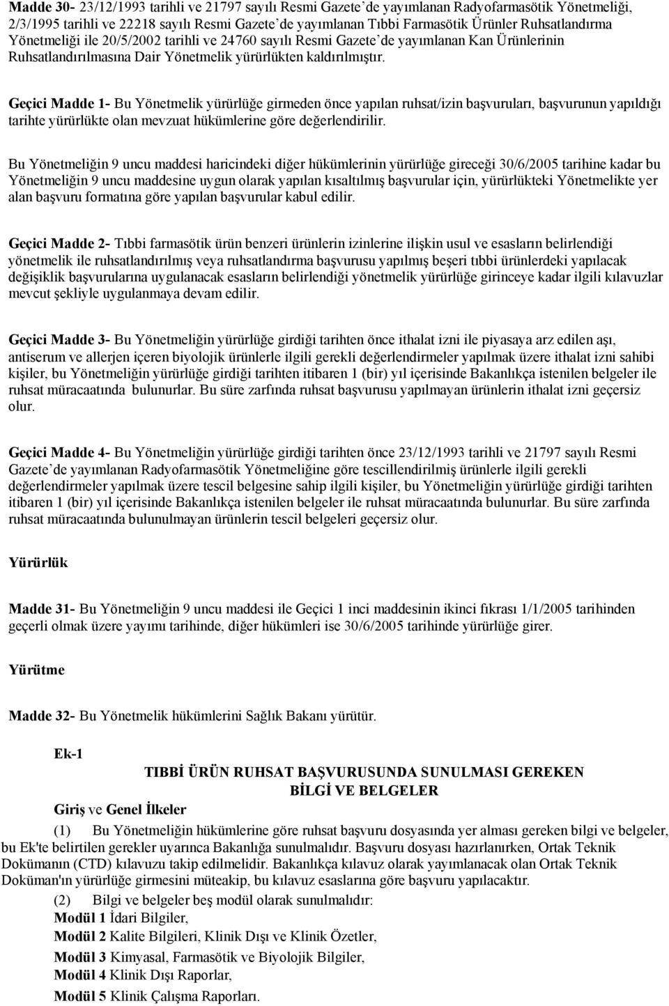 Geçici Madde 1- Bu Yönetmelik yürürlüğe girmeden önce yapılan ruhsat/izin başvuruları, başvurunun yapıldığı tarihte yürürlükte olan mevzuat hükümlerine göre değerlendirilir.