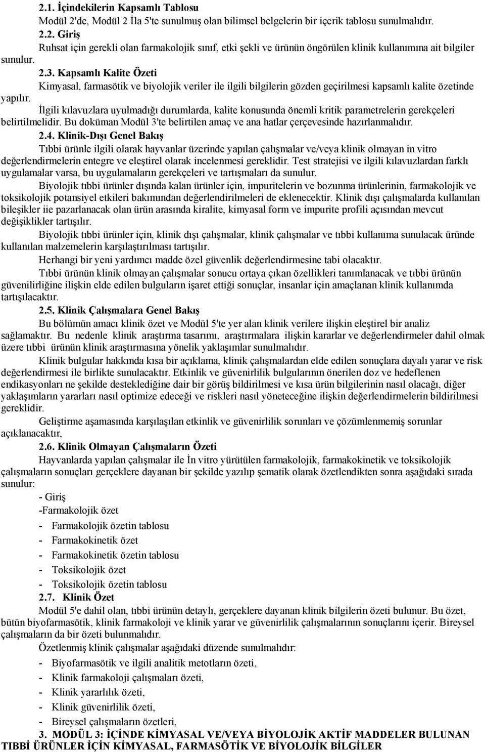 İlgili kılavuzlara uyulmadığı durumlarda, kalite konusunda önemli kritik parametrelerin gerekçeleri belirtilmelidir. Bu doküman Modül 3'te belirtilen amaç ve ana hatlar çerçevesinde hazırlanmalıdır.