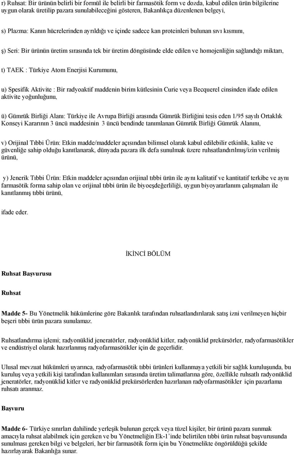 miktarı, t) TAEK : Türkiye Atom Enerjisi Kurumunu, u) Spesifik Aktivite : Bir radyoaktif maddenin birim kütlesinin Curie veya Becquerel cinsinden ifade edilen aktivite yoğunluğunu, ü) Gümrük Birliği