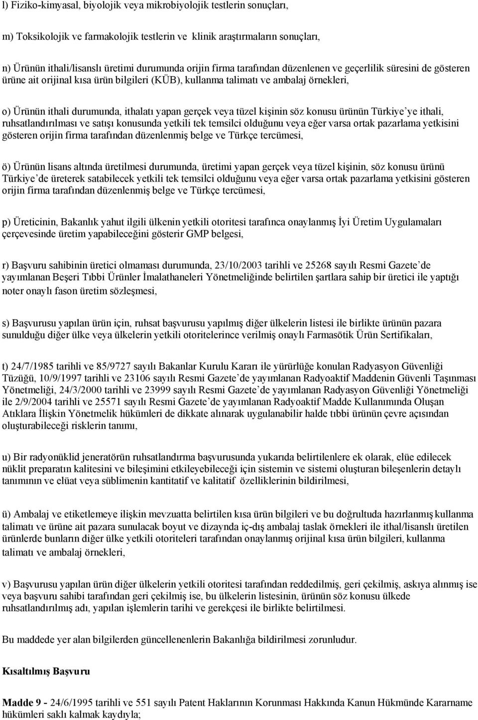 veya tüzel kişinin söz konusu ürünün Türkiye ye ithali, ruhsatlandırılması ve satışı konusunda yetkili tek temsilci olduğunu veya eğer varsa ortak pazarlama yetkisini gösteren orijin firma tarafından