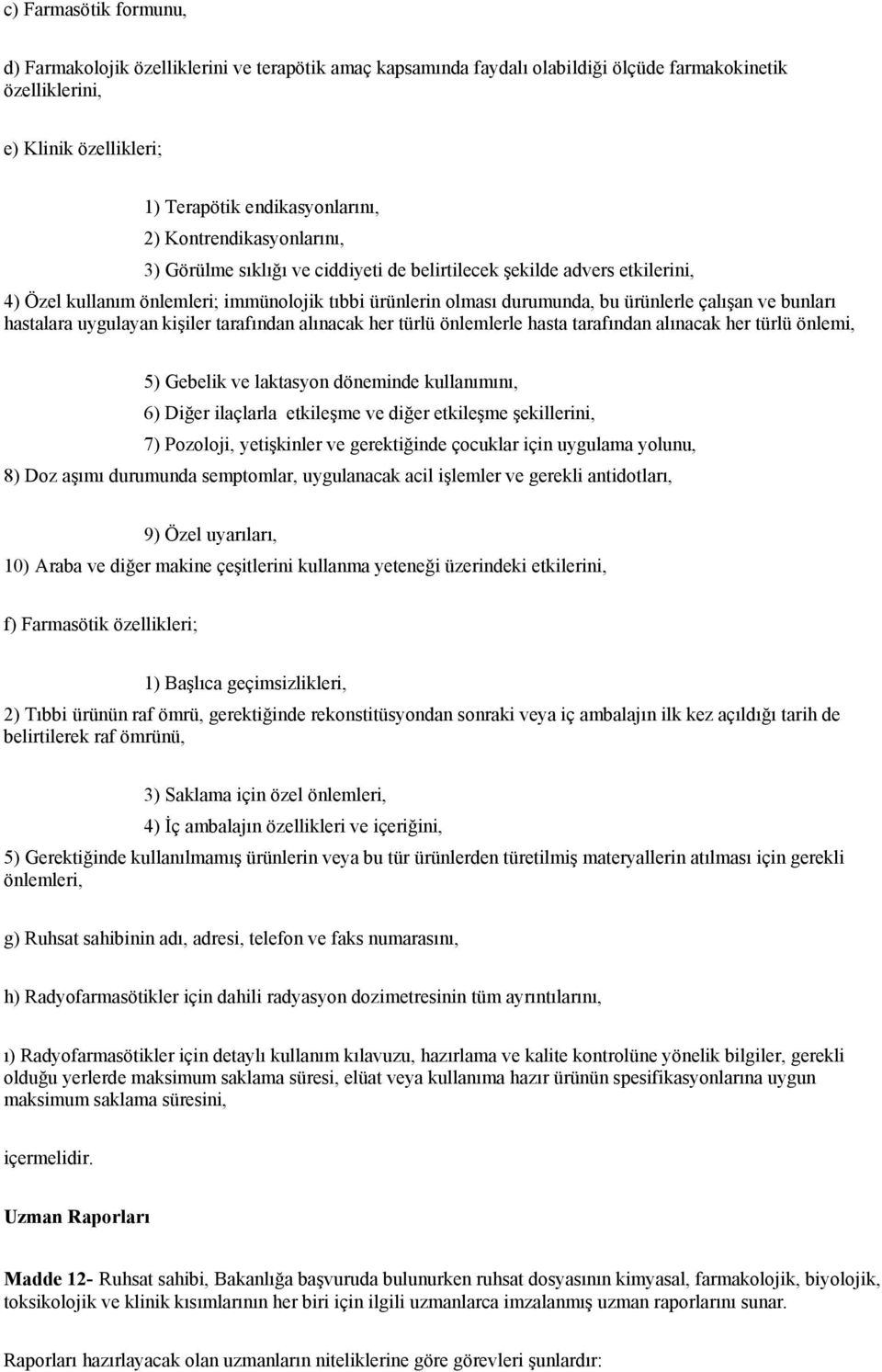 bunları hastalara uygulayan kişiler tarafından alınacak her türlü önlemlerle hasta tarafından alınacak her türlü önlemi, 5) Gebelik ve laktasyon döneminde kullanımını, 6) Diğer ilaçlarla etkileşme ve