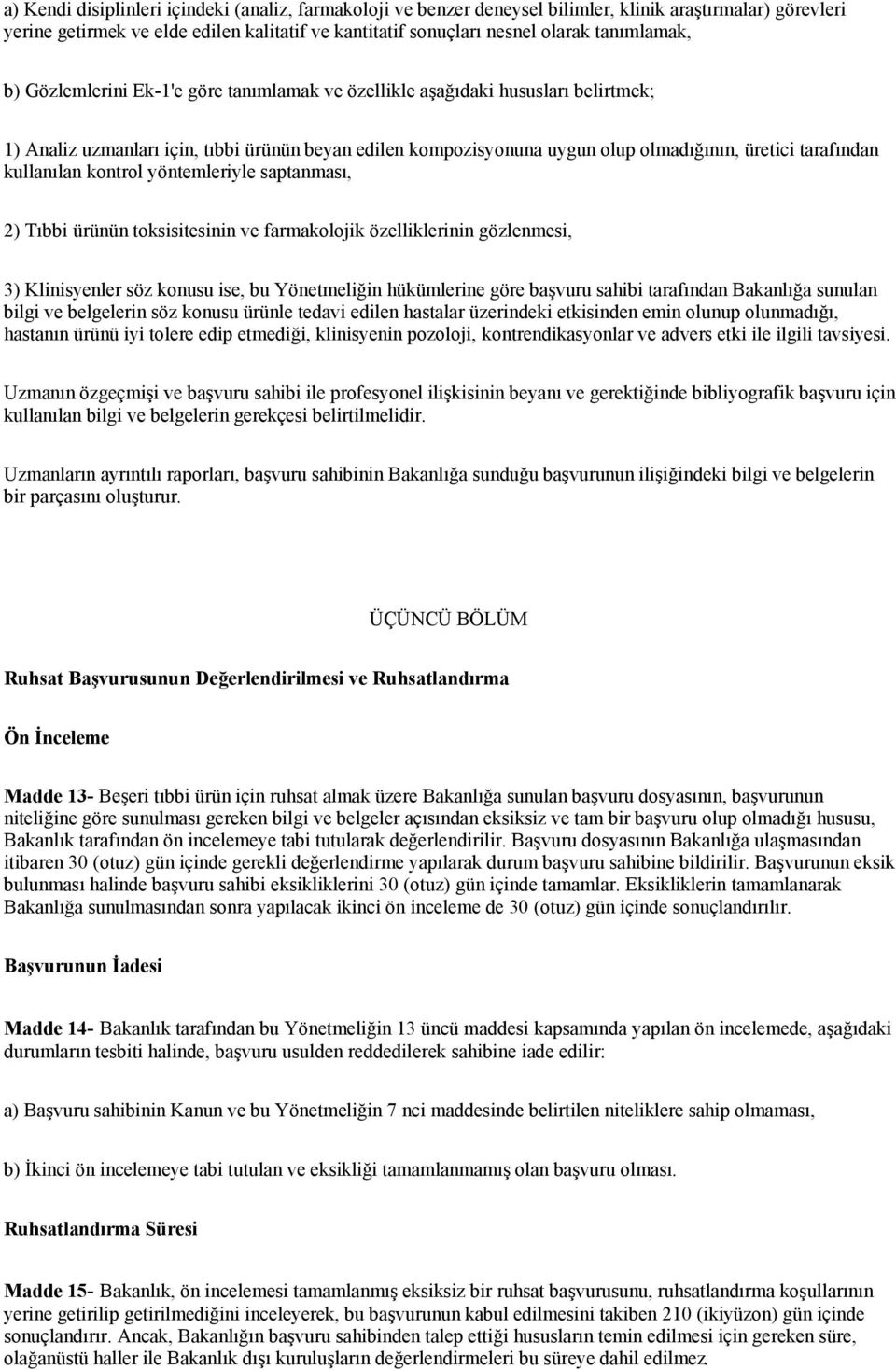 tarafından kullanılan kontrol yöntemleriyle saptanması, 2) Tıbbi ürünün toksisitesinin ve farmakolojik özelliklerinin gözlenmesi, 3) Klinisyenler söz konusu ise, bu Yönetmeliğin hükümlerine göre