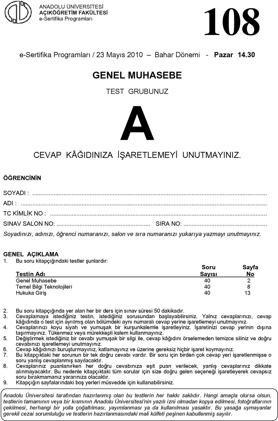 u soru kitapçığındaki testler şunlardır: Soru Sayfa Testin dı Sayısı No Genel Muhasebe 40 2 Temel ilgi Teknolojileri 40 8 Hukuka Giriş 40 13 2.