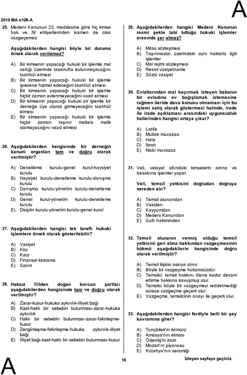 C) ir kimsenin yapacağı hukuki bir işlemle hiçbir zaman evlenmeyeceğini vaad etmesi D) ir kimsenin yapacağı hukuki bir işlemle bir derneğe üye olarak girmeyeceğini taahhüt etmesi E) ir kimsenin