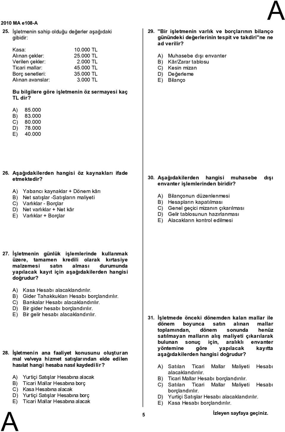 ) Muhasebe dýþý envanter ) Kâr/Zarar tablosu C) Kesin mizan D) Deðerleme E) ilanço u bilgilere göre işletmenin öz sermayesi kaç TL dir? ) 85.000 ) 83.000 C) 80.000 D) 78.000 E) 40.000 26.