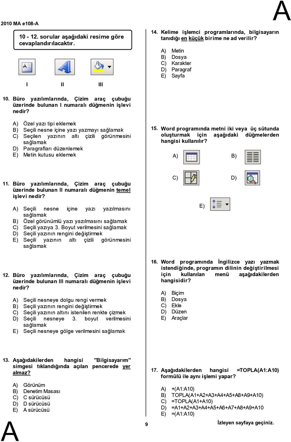 ) Özel yazı tipieklemek ) Seçili nesne içine yazı yazmayı C) Seçilen yazının altı çizili görünmesini D) Paragrafları düzenlemek E) Metin kutusu eklemek 15.