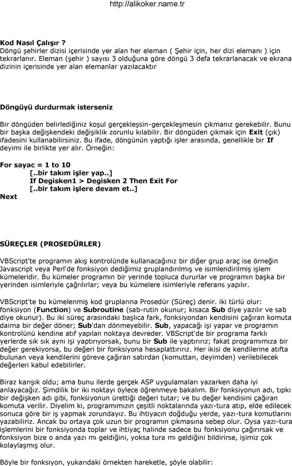 gerçekleşsin-gerçekleşmesin çıkmanız gerekebilir. Bunu bir başka değişkendeki değişiklik zorunlu kılabilir. Bir döngüden çıkmak için Exit (çık) ifadesini kullanabilirsiniz.