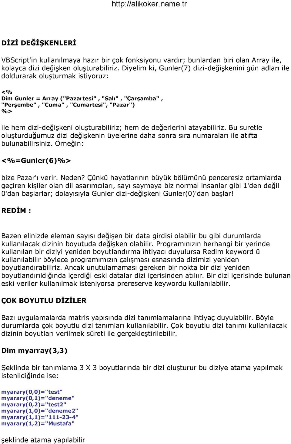 dizi-değişkeni oluşturabiliriz; hem de değerlerini atayabiliriz. Bu suretle oluşturduğumuz dizi değişkenin üyelerine daha sonra sıra numaraları ile atıfta bulunabilirsiniz.