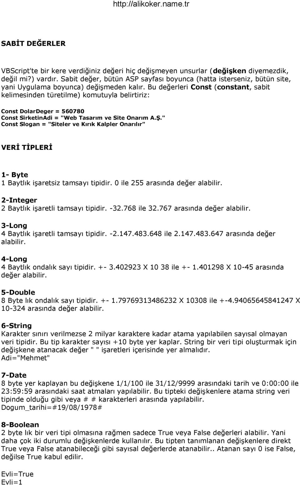 Bu değerleri Const (constant, sabit kelimesinden türetilme) komutuyla belirtiriz: Const DolarDeger = 560780 Const SirketinAdi = "Web Tasarım ve Site Onarım A.ġ.