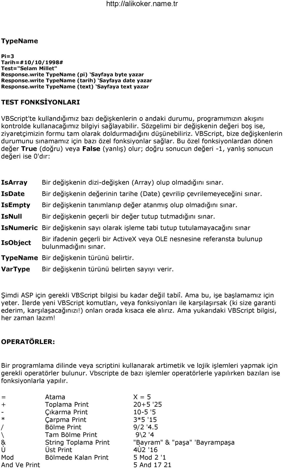 Sözgelimi bir değişkenin değeri boş ise, ziyaretçimizin formu tam olarak doldurmadığını düşünebiliriz. VBScript, bize değişkenlerin durumunu sınamamız için bazı özel fonksiyonlar sağlar.