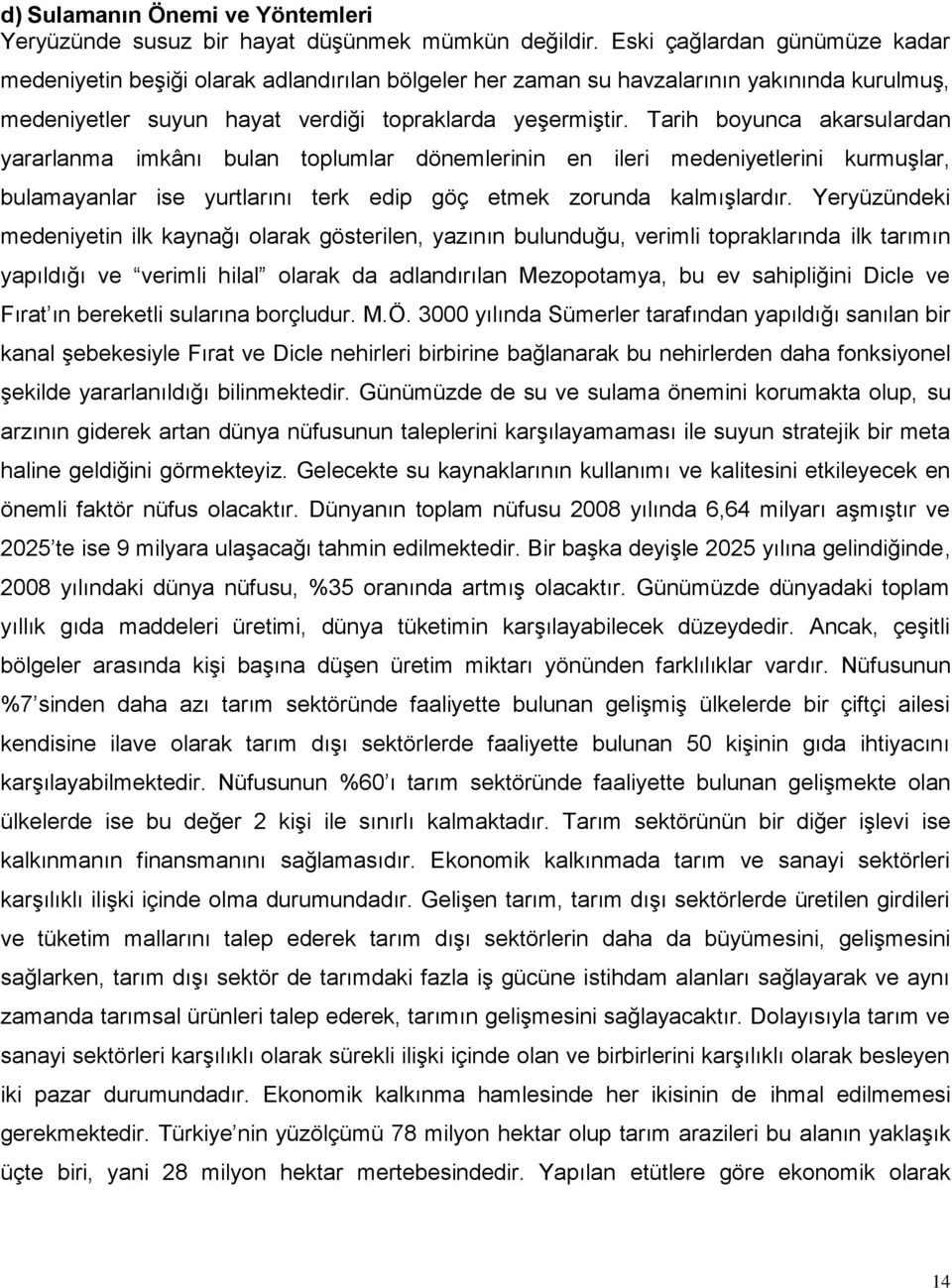 Tarih boyunca akarsulardan yararlanma imkânı bulan toplumlar dönemlerinin en ileri medeniyetlerini kurmuģlar, bulamayanlar ise yurtlarını terk edip göç etmek zorunda kalmıģlardır.