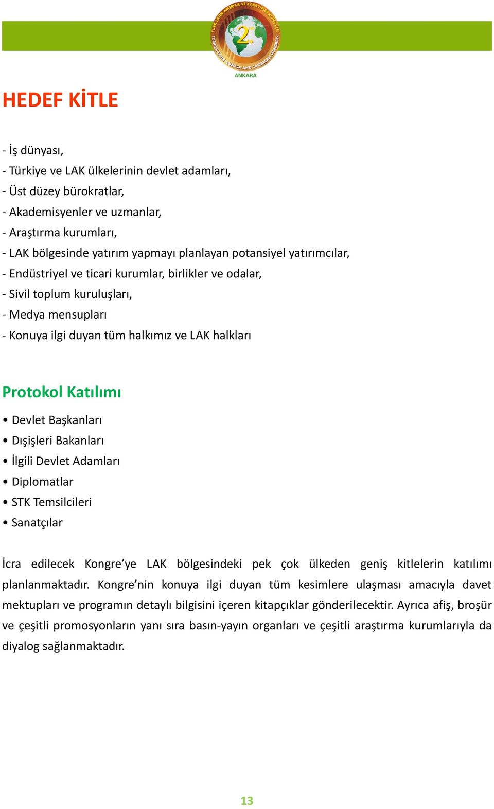 Devlet Başkanları Dışişleri Bakanları İlgili Devlet Adamları Diplomatlar STK Temsilcileri Sanatçılar İcra edilecek Kongre ye LAK bölgesindeki pek çok ülkeden geniş kitlelerin katılımı planlanmaktadır.