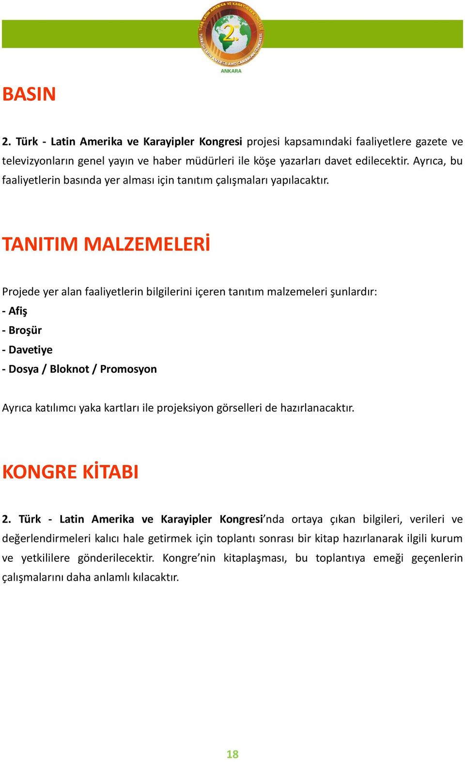 TANITIM MALZEMELERİ Projede yer alan faaliyetlerin bilgilerini içeren tanıtım malzemeleri şunlardır: - Afiş - Broşür - Davetiye - Dosya / Bloknot / Promosyon Ayrıca katılımcı yaka kartları ile