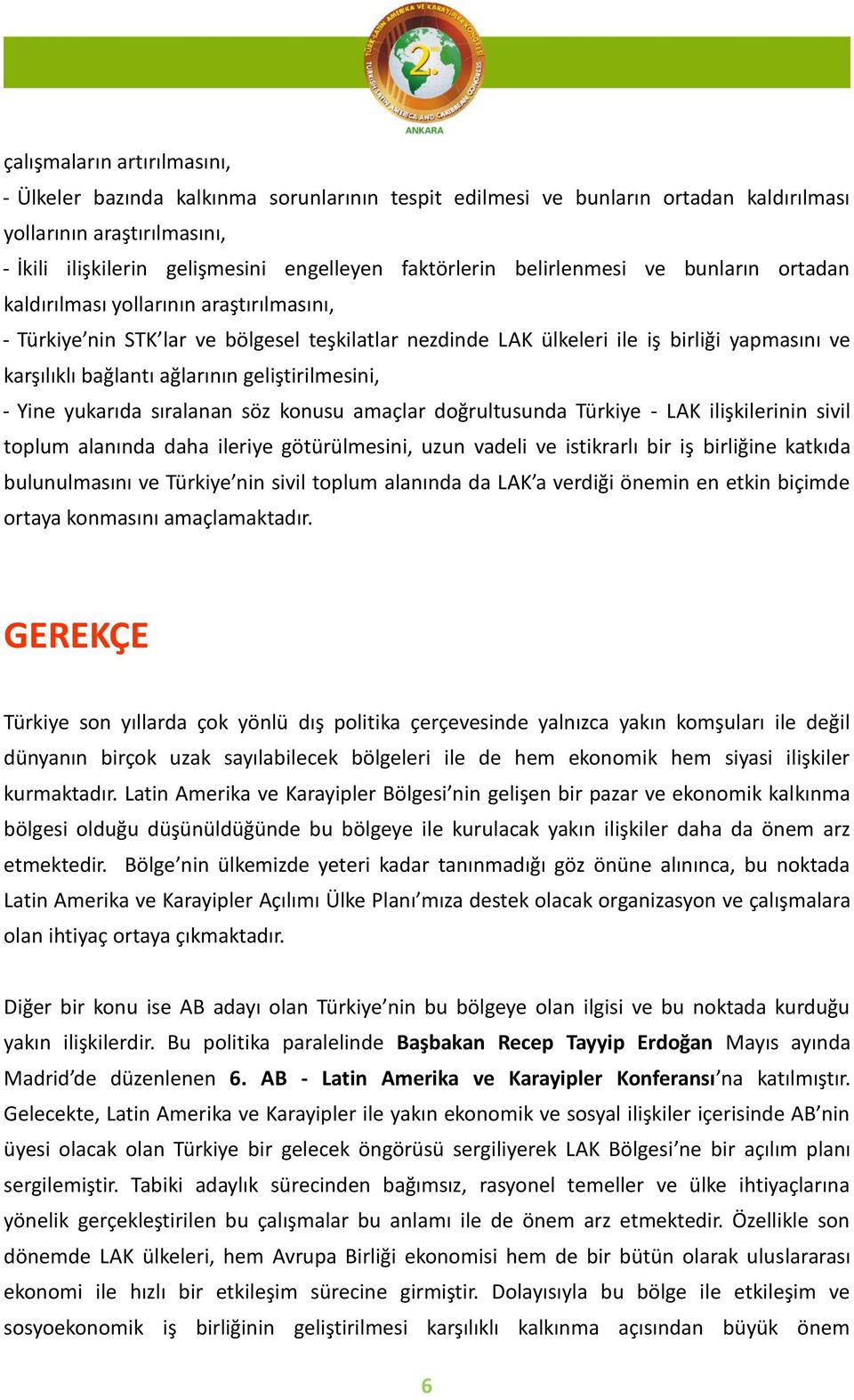 geliştirilmesini, - Yine yukarıda sıralanan söz konusu amaçlar doğrultusunda Türkiye - LAK ilişkilerinin sivil toplum alanında daha ileriye götürülmesini, uzun vadeli ve istikrarlı bir iş birliğine