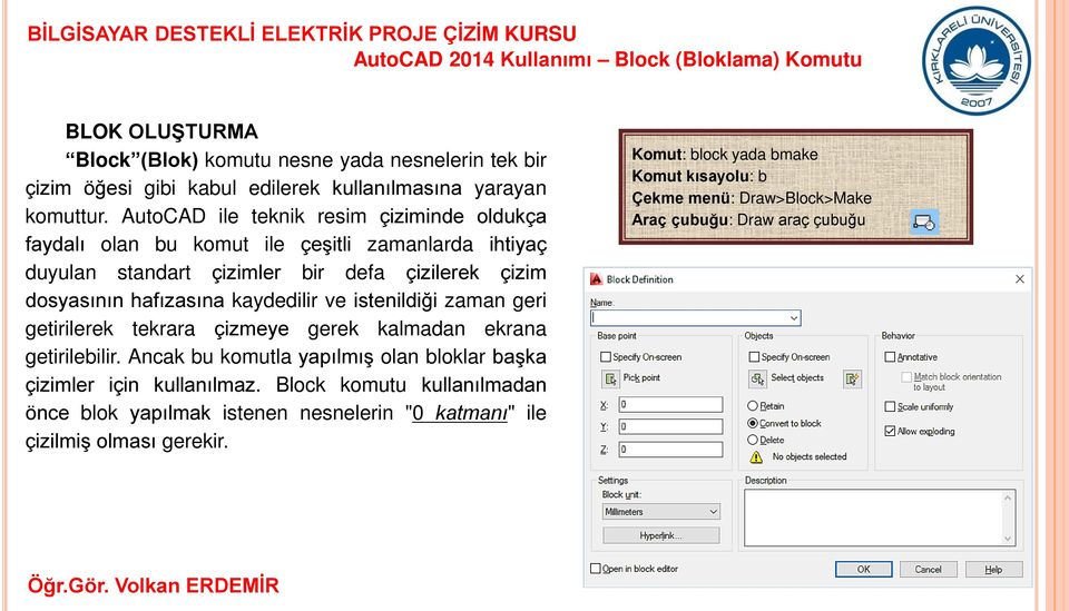 ve istenildiği zaman geri getirilerek tekrara çizmeye gerek kalmadan ekrana getirilebilir. Ancak bu komutla yapılmış olan bloklar başka çizimler için kullanılmaz.