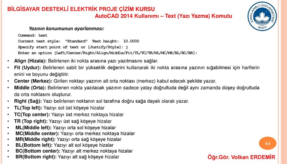 sağlar. Fit (Uydur): Belirlenen sabit bir yükseklik değerini kullanarak iki nokta arasına yazının sığabilmesi için harflerin enini ve boyunu değiştirir.