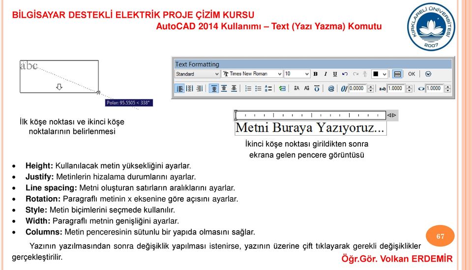 Rotation: Paragraflı metinin x eksenine göre açısını ayarlar. Style: Metin biçimlerini seçmede kullanılır. Width: Paragraflı metnin genişliğini ayarlar.