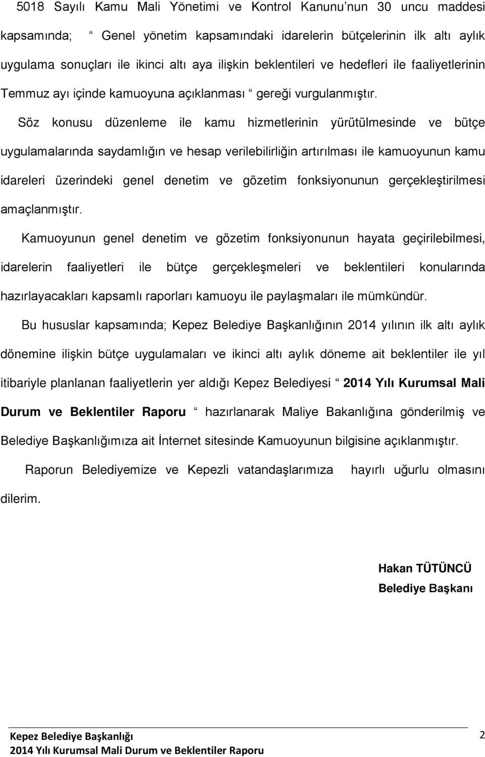 Söz konusu düzenleme ile kamu hizmetlerinin yürütülmesinde ve bütçe uygulamalarında saydamlığın ve hesap verilebilirliğin artırılması ile kamuoyunun kamu idareleri üzerindeki genel denetim ve gözetim