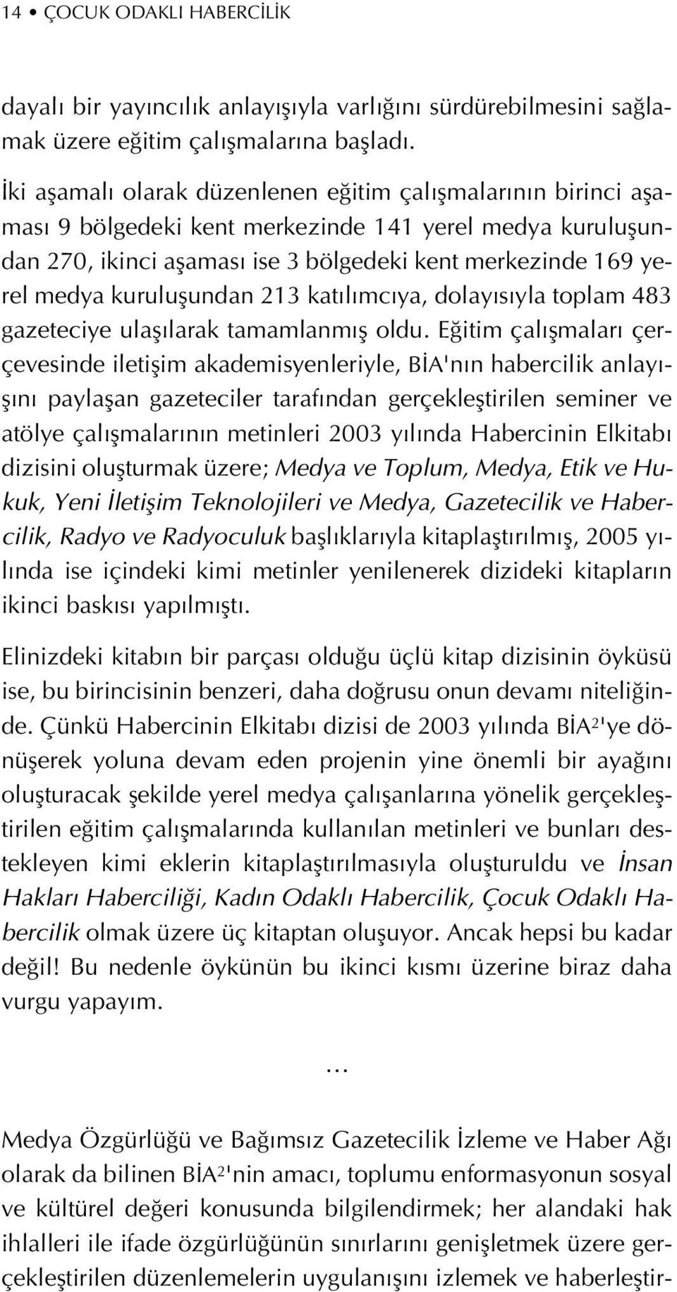 kuruluflundan 213 kat l mc ya, dolay s yla toplam 483 gazeteciye ulafl larak tamamlanm fl oldu.