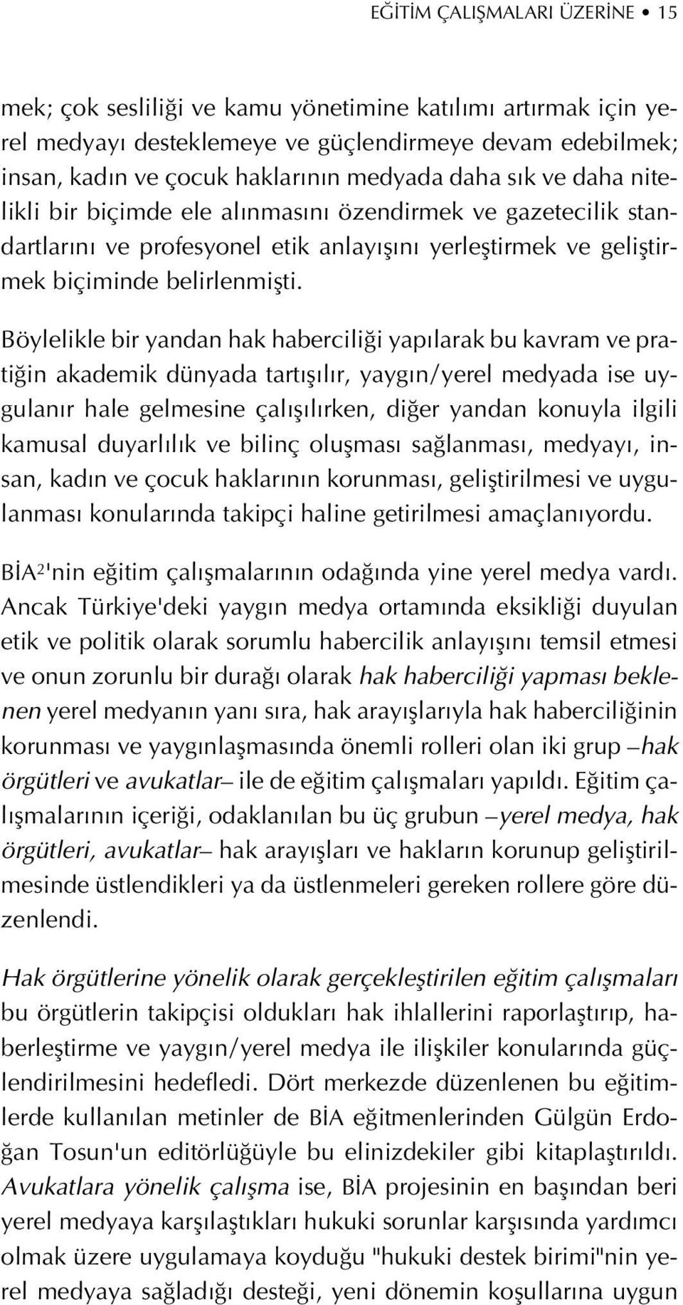 Böylelikle bir yandan hak habercili i yap larak bu kavram ve prati in akademik dünyada tart fl l r, yayg n/ yerel medyada ise uygulan r hale gelmesine çal fl l rken, di er yandan konuyla ilgili