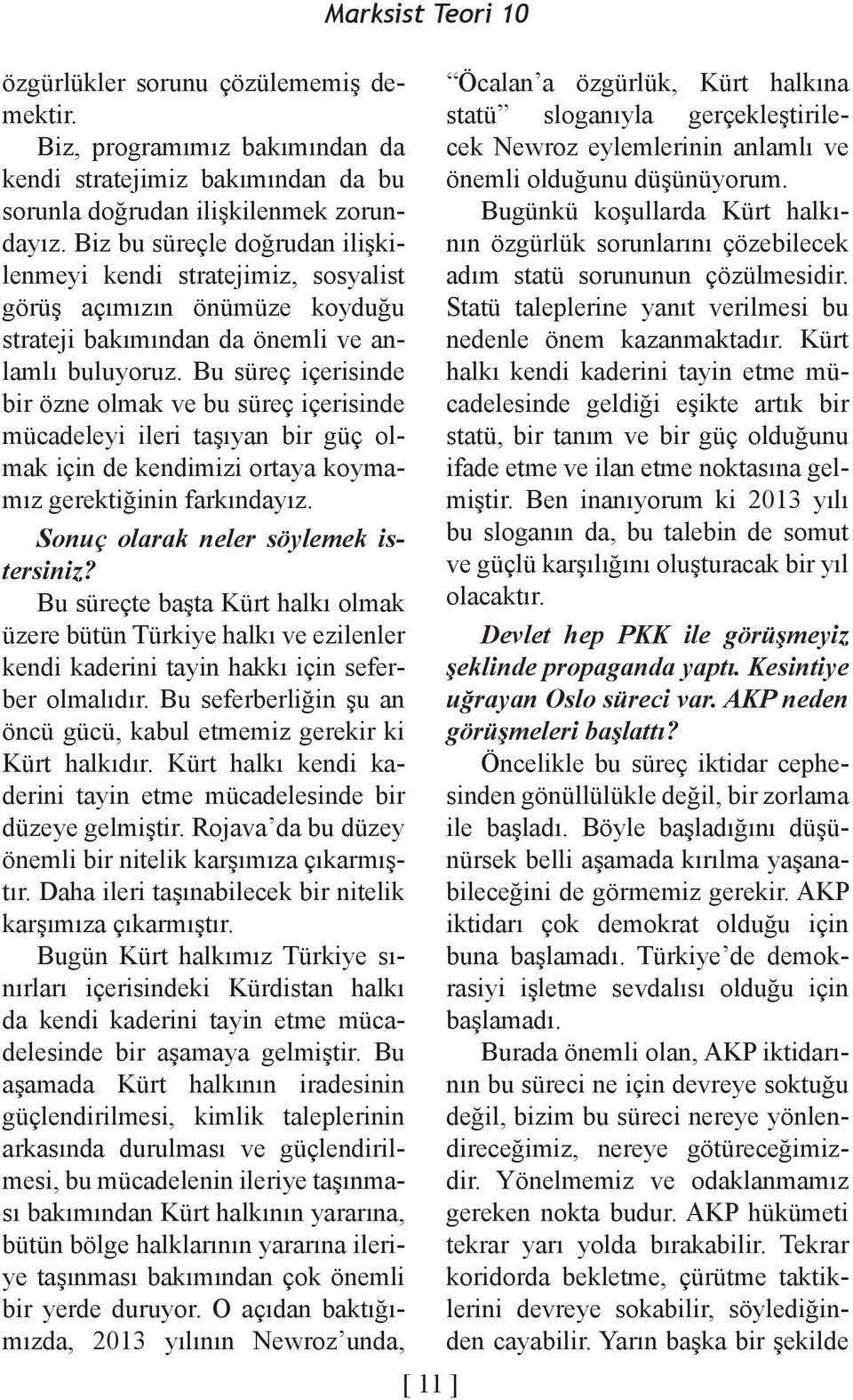 Bu süreç içerisinde bir özne olmak ve bu süreç içerisinde mücadeleyi ileri taşıyan bir güç olmak için de kendimizi ortaya koymamız gerektiğinin farkındayız. Sonuç olarak neler söylemek istersiniz?