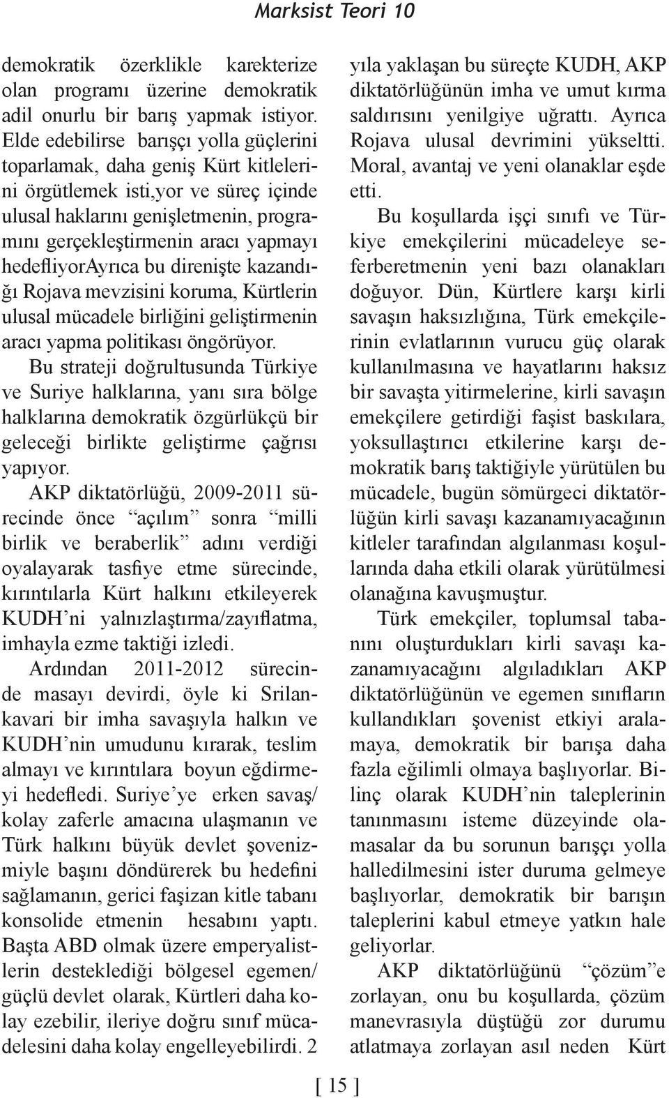 hedefliyorayrıca bu direnişte kazandığı Rojava mevzisini koruma, Kürtlerin ulusal mücadele birliğini geliştirmenin aracı yapma politikası öngörüyor.