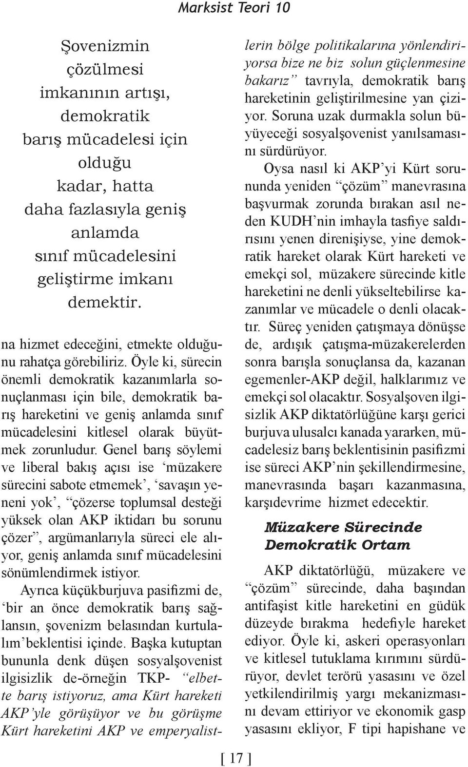 Öyle ki, sürecin önemli demokratik kazanımlarla sonuçlanması için bile, demokratik barış hareketini ve geniş anlamda sınıf mücadelesini kitlesel olarak büyütmek zorunludur.