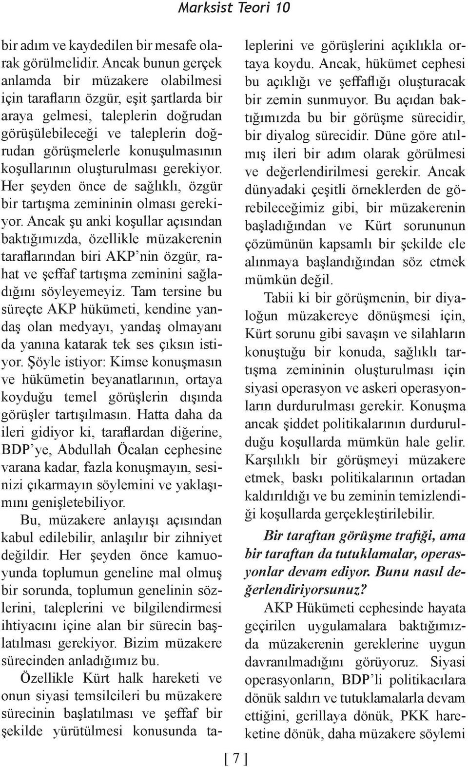 koşullarının oluşturulması gerekiyor. Her şeyden önce de sağlıklı, özgür bir tartışma zemininin olması gerekiyor.