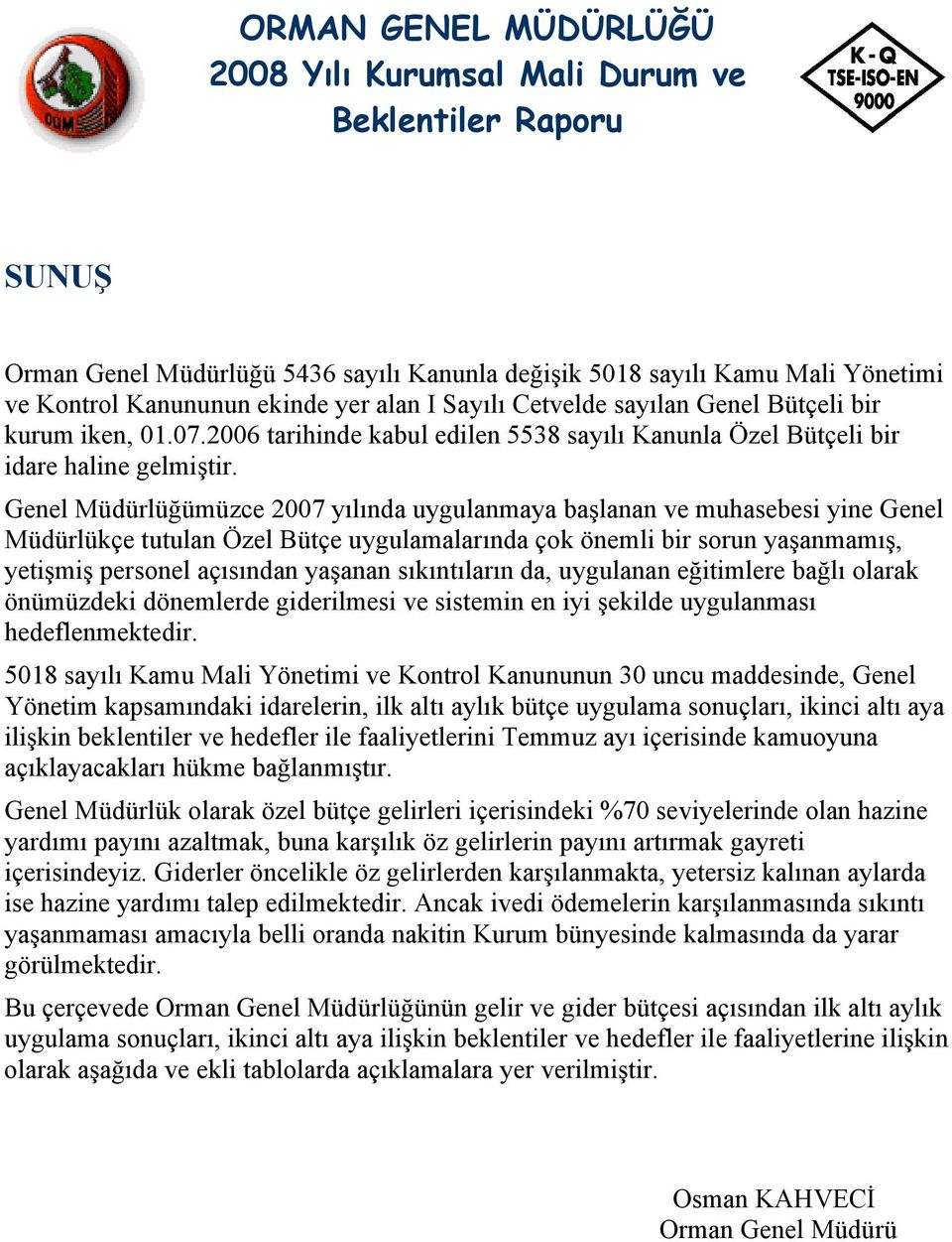 Genel Müdürlüğümüzce 2007 yılında uygulanmaya başlanan ve muhasebesi yine Genel Müdürlükçe tutulan Özel Bütçe uygulamalarında çok önemli bir sorun yaşanmamış, yetişmiş personel açısından yaşanan