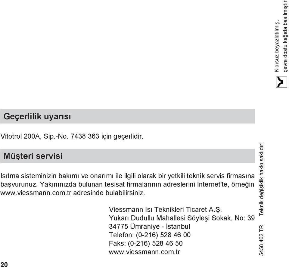 Yakınınızda bulunan tesisat firmalarının adreslerini İnternet'te, örneğin www.viessmann.com.tr adresinde bulabilirsiniz.