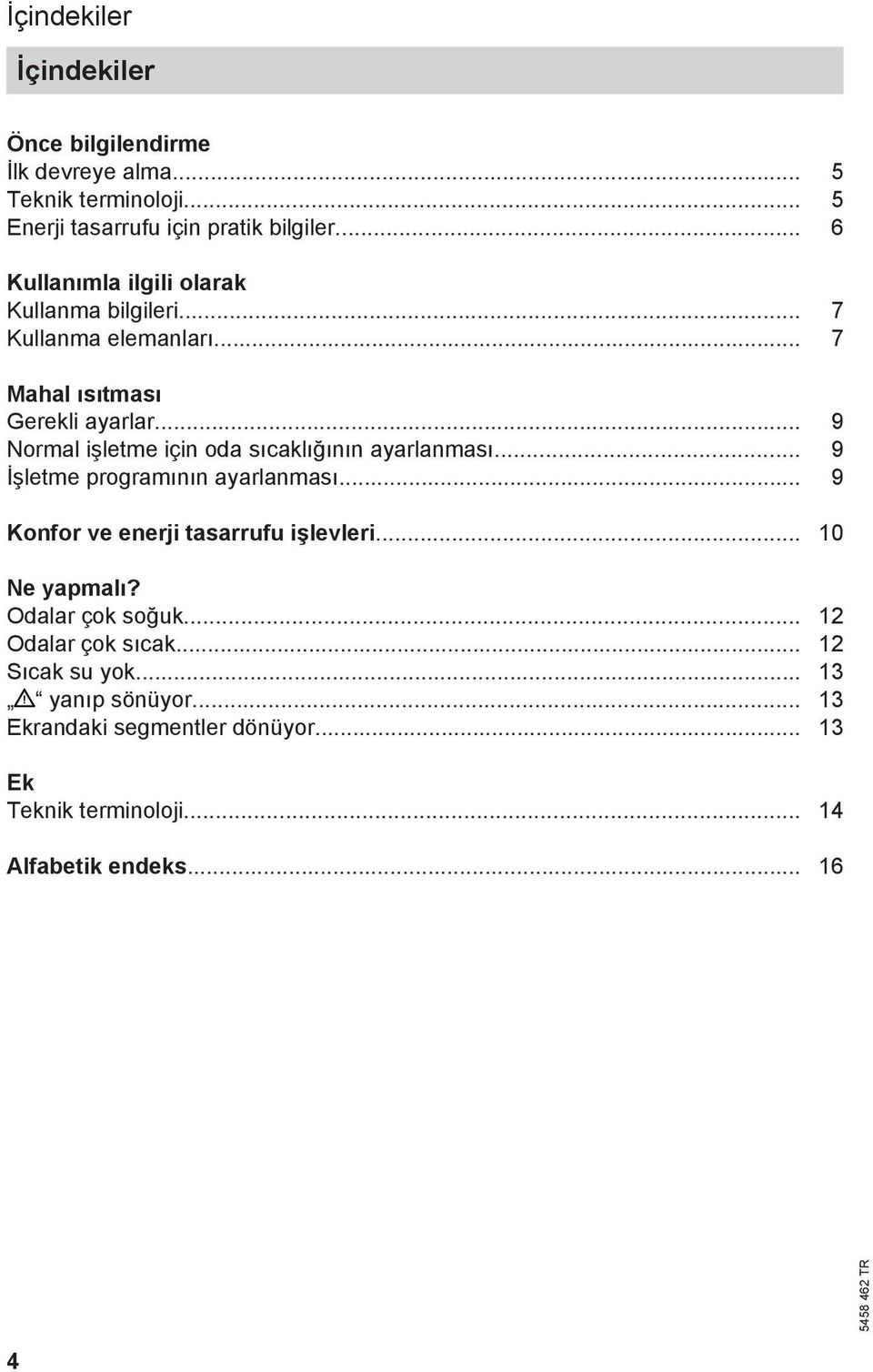 .. 9 Normal işletme için oda sıcaklığının ayarlanması... 9 İşletme programının ayarlanması... 9 Konfor ve enerji tasarrufu işlevleri.