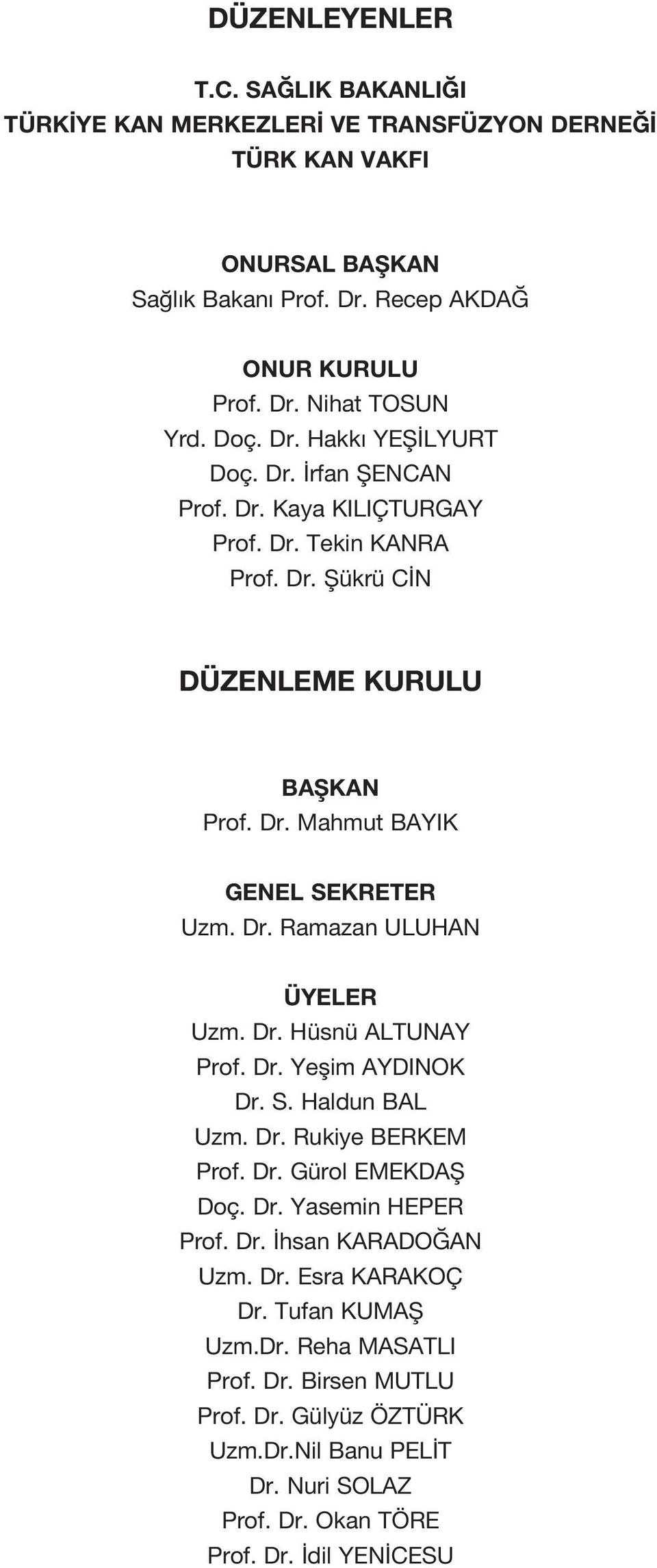 Dr. Ramazan ULUHAN ÜYELER Uzm. Dr. Hüsnü ALTUNAY Prof. Dr. Yeflim AYDINOK Dr. S. Haldun BAL Uzm. Dr. Rukiye BERKEM Prof. Dr. Gürol EMEKDAfi Doç. Dr. Yasemin HEPER Prof. Dr. hsan KARADO AN Uzm.