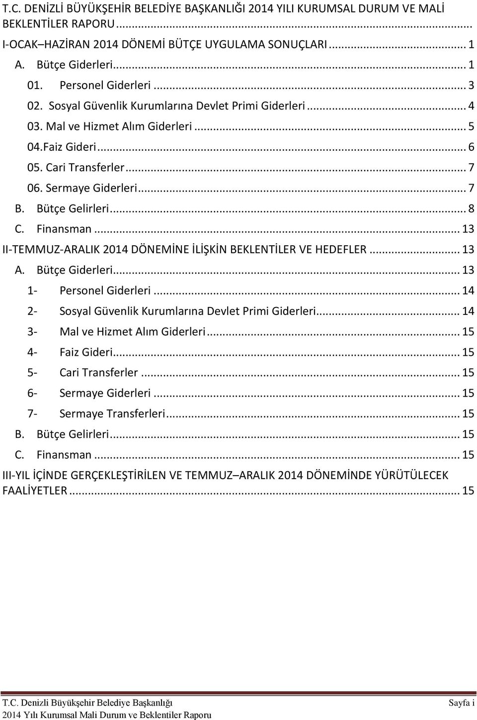 Bütçe Gelirleri... 8 C. Finansman... 13 II-TEMMUZ-ARALIK 2014 DÖNEMİNE İLİŞKİN BEKLENTİLER VE HEDEFLER... 13 A. Bütçe Giderleri... 13 1- Personel Giderleri.