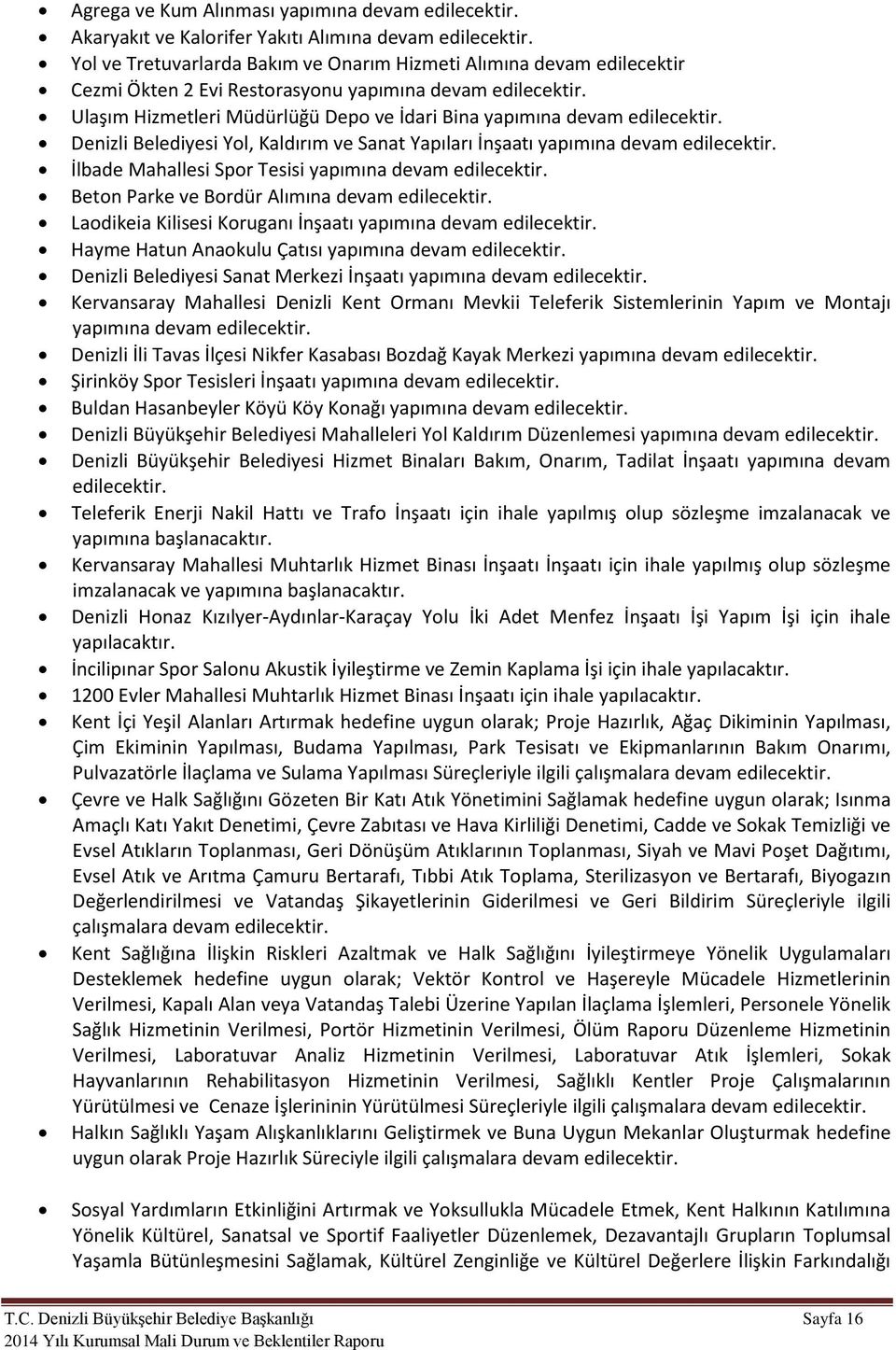 Ulaşım Hizmetleri Müdürlüğü Depo ve İdari Bina yapımına devam edilecektir. Denizli Belediyesi Yol, Kaldırım ve Sanat Yapıları İnşaatı yapımına devam edilecektir.