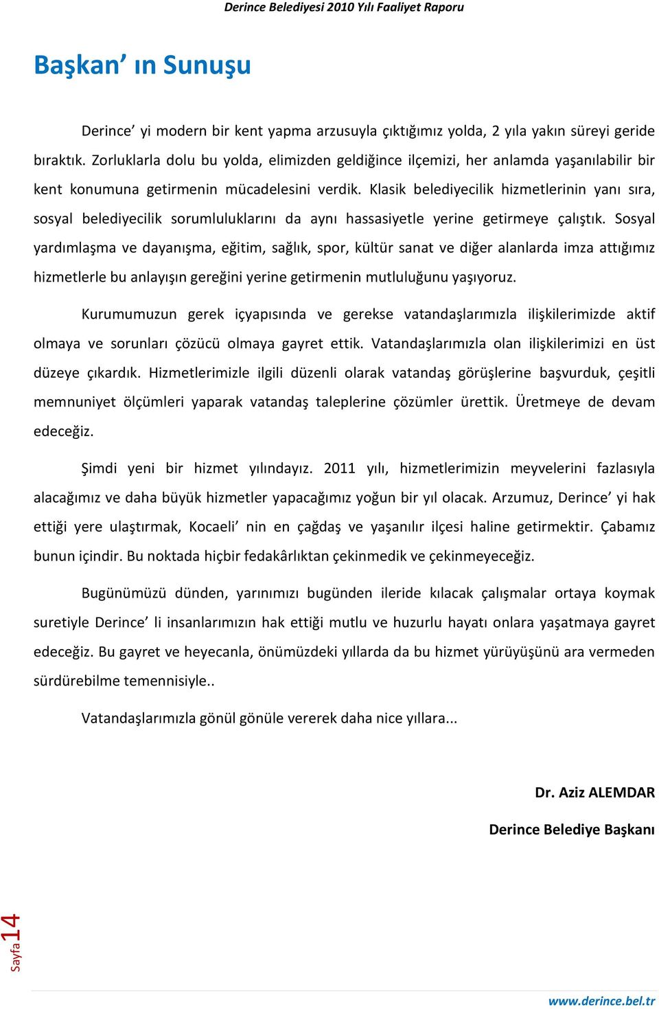 Klasik belediyecilik hizmetlerinin yanı sıra, sosyal belediyecilik sorumluluklarını da aynı hassasiyetle yerine getirmeye çalıştık.