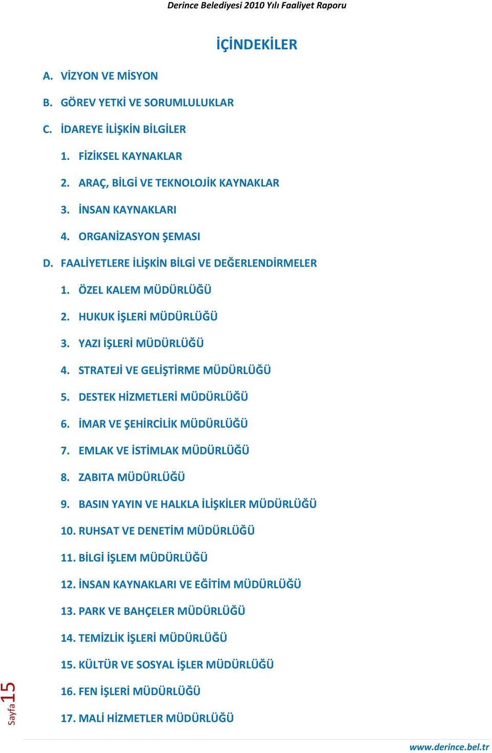 DESTEK HİZMETLERİ MÜDÜRLÜĞÜ 6. İMAR VE ŞEHİRCİLİK MÜDÜRLÜĞÜ 7. EMLAK VE İSTİMLAK MÜDÜRLÜĞÜ 8. ZABITA MÜDÜRLÜĞÜ 9. BASIN YAYIN VE HALKLA İLİŞKİLER MÜDÜRLÜĞÜ 10. RUHSAT VE DENETİM MÜDÜRLÜĞÜ 11.