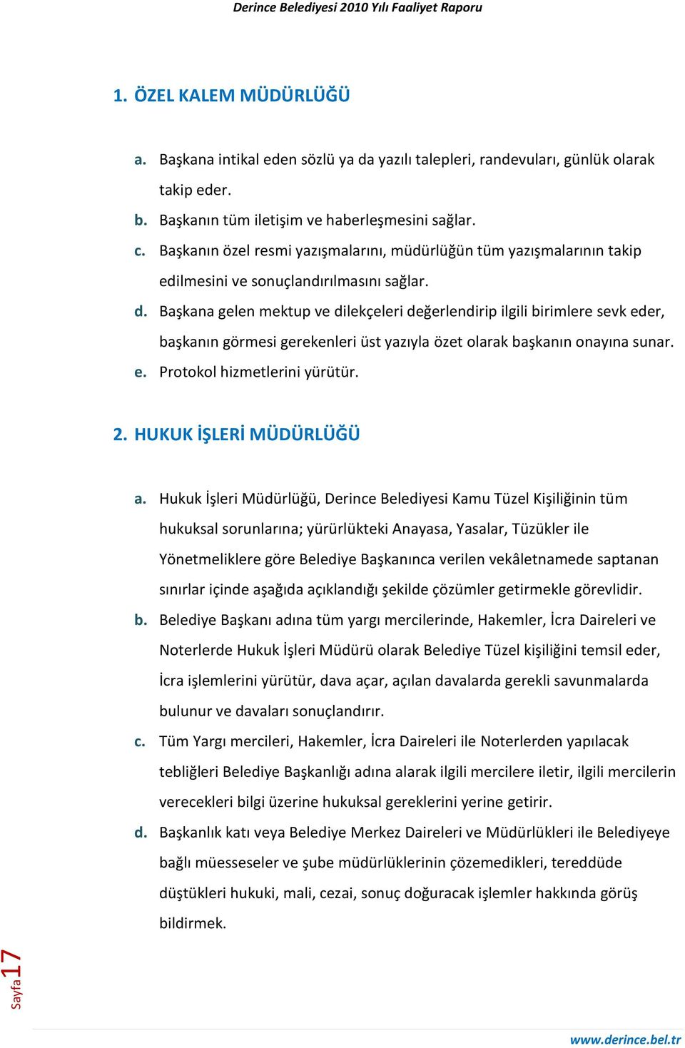 Başkana gelen mektup ve dilekçeleri değerlendirip ilgili birimlere sevk eder, başkanın görmesi gerekenleri üst yazıyla özet olarak başkanın onayına sunar. e. Protokol hizmetlerini yürütür. 2.