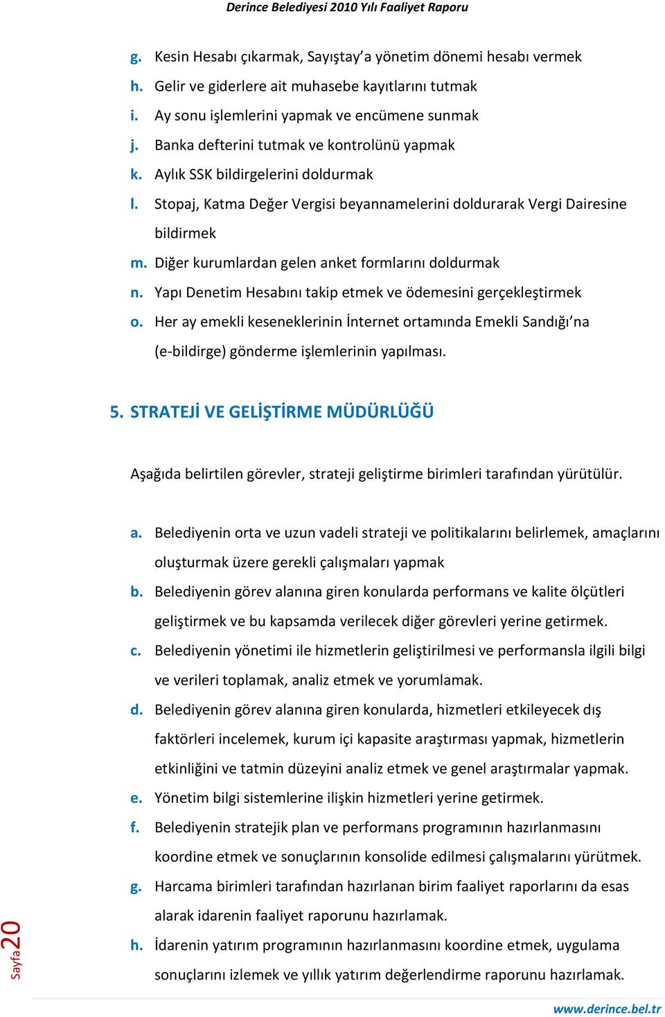 Diğer kurumlardan gelen anket formlarını doldurmak n. Yapı Denetim Hesabını takip etmek ve ödemesini gerçekleştirmek o.