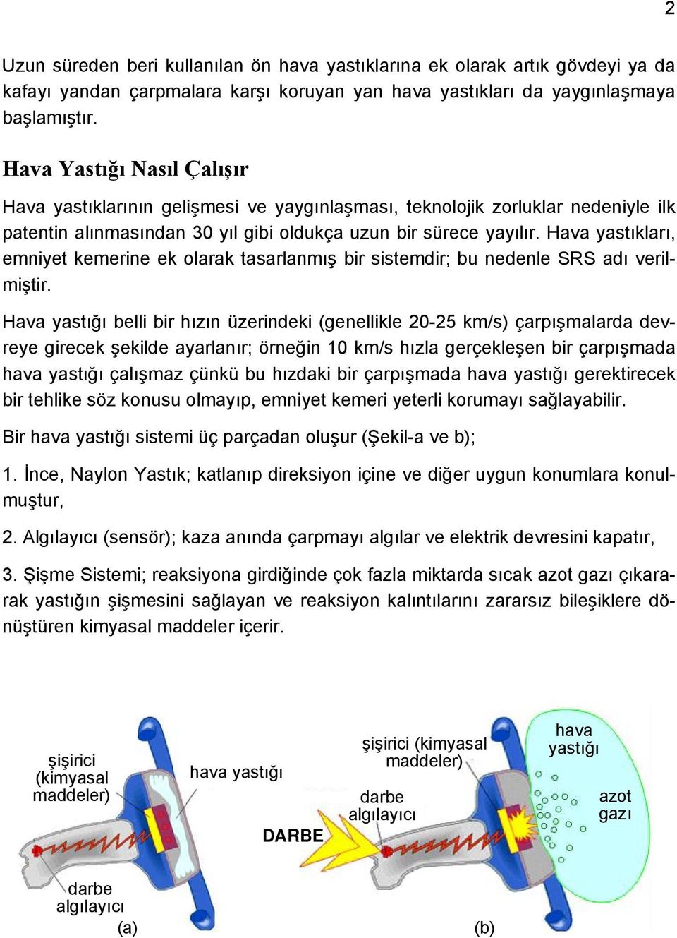 Hava yastıkları, emniyet kemerine ek olarak tasarlanmış bir sistemdir; bu nedenle SRS adı verilmiştir.