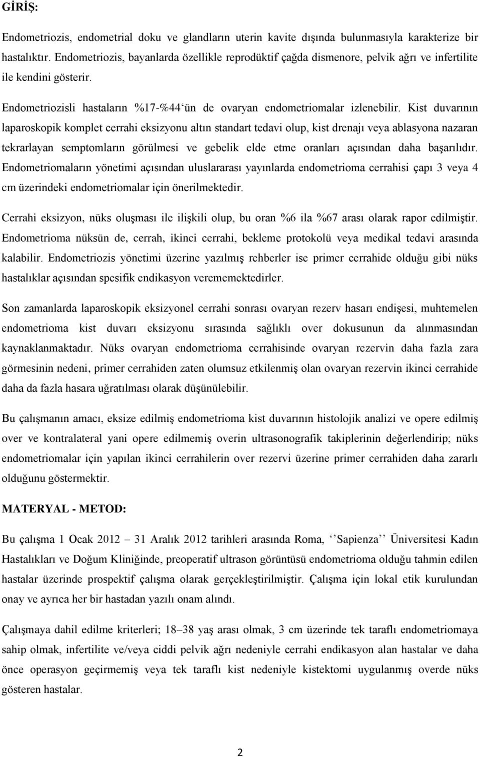 Kist duvarının laparoskopik komplet cerrahi eksizyonu altın standart tedavi olup, kist drenajı veya ablasyona nazaran tekrarlayan semptomların görülmesi ve gebelik elde etme oranları açısından daha