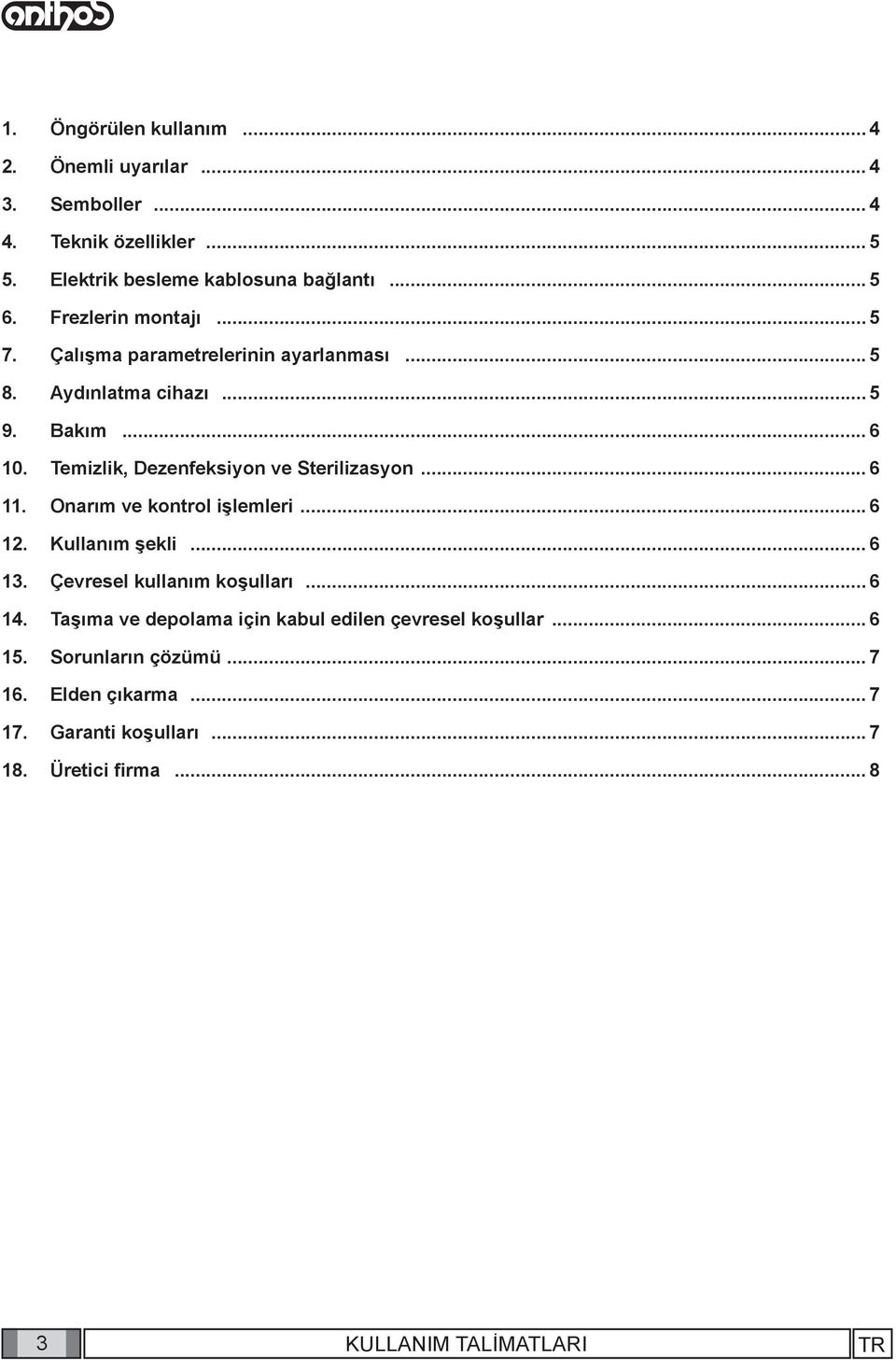 Temizlik, Dezenfeksiyon ve Sterilizasyon... 6 11. Onarım ve kontrol işlemleri... 6 12. Kullanım şekli... 6 13. Çevresel kullanım koşulları... 6 14.