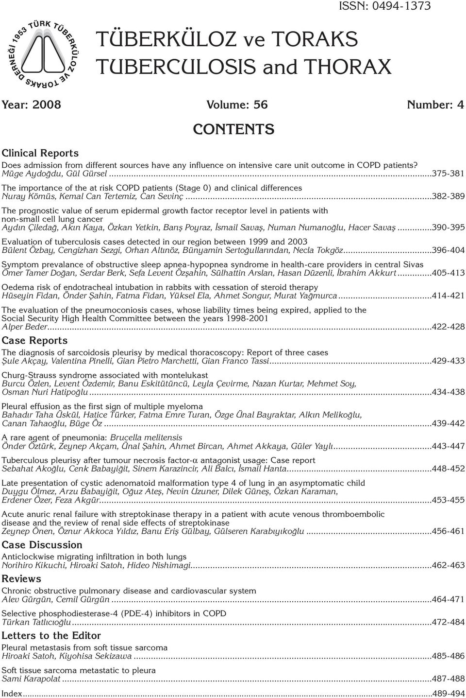 382-389 The prognostic value of serum epidermal growth factor receptor level in patients with non-small cell lung cancer Aydın Çiledağ, Akın Kaya, Özkan Yetkin, Barış Poyraz, İsmail Savaş, Numan