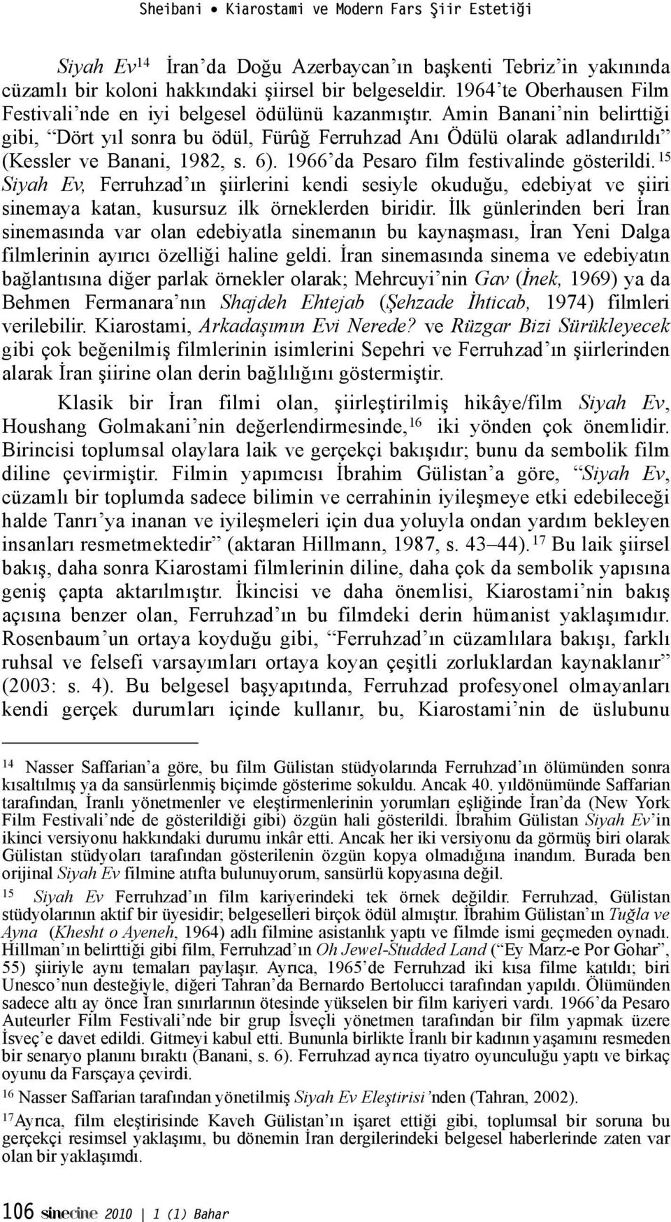 15 Siyah Ev, Ferruhzad ın!iirlerini kendi sesiyle okudu"u, edebiyat ve!iiri sinemaya katan, kusursuz ilk örneklerden biridir.