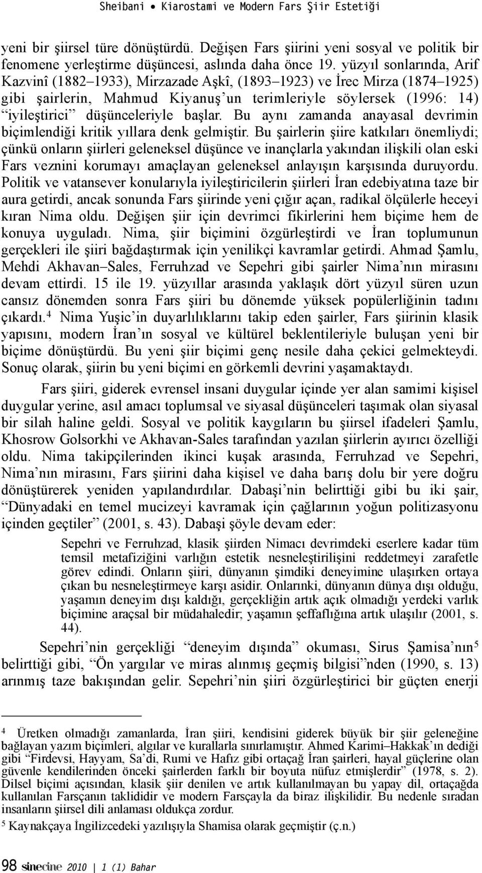 Bu aynı zamanda anayasal devrimin biçimlendi"i kritik yıllara denk gelmi!tir. Bu!airlerin!iire katkıları önemliydi; çünkü onların!iirleri geleneksel dü!ünce ve inançlarla yakından ili!