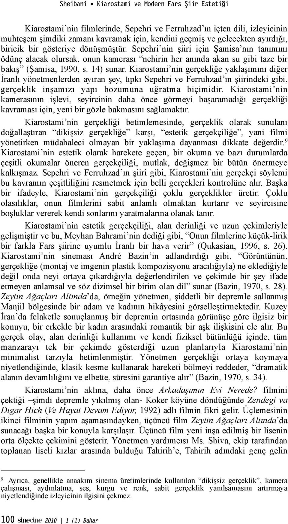 ımını di"er %ranlı yönetmenlerden ayıran!ey, tıpkı Sepehri ve Ferruhzad ın!iirindeki gibi, gerçeklik in!amızı yapı bozumuna u"ratma biçimidir. Kiarostami nin kamerasının i!