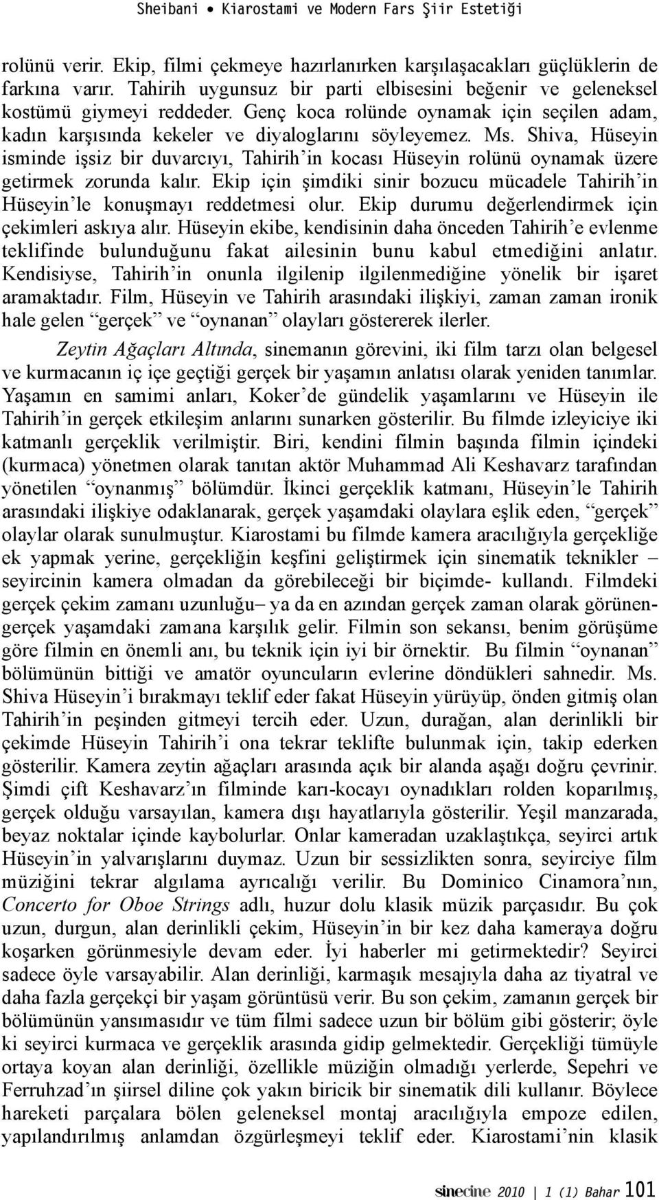 siz bir duvarcıyı, Tahirih in kocası Hüseyin rolünü oynamak üzere getirmek zorunda kalır. Ekip için!imdiki sinir bozucu mücadele Tahirih in Hüseyin le konu!mayı reddetmesi olur.