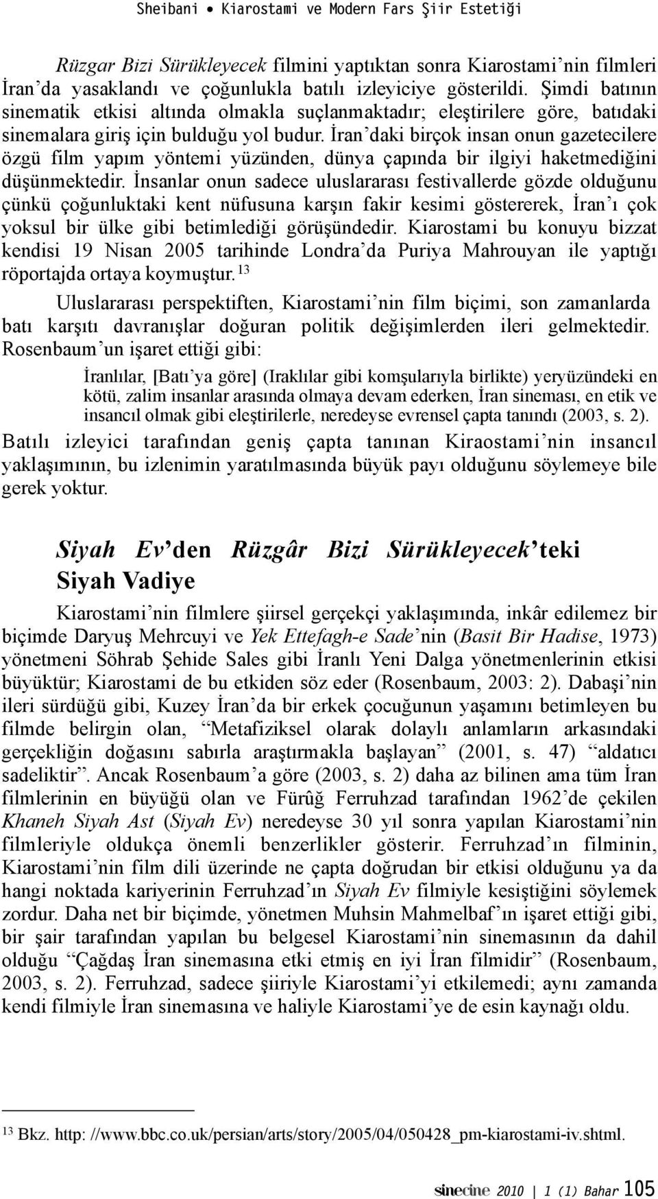 %ran daki birçok insan onun gazetecilere özgü film yapım yöntemi yüzünden, dünya çapında bir ilgiyi haketmedi"ini dü!ünmektedir.