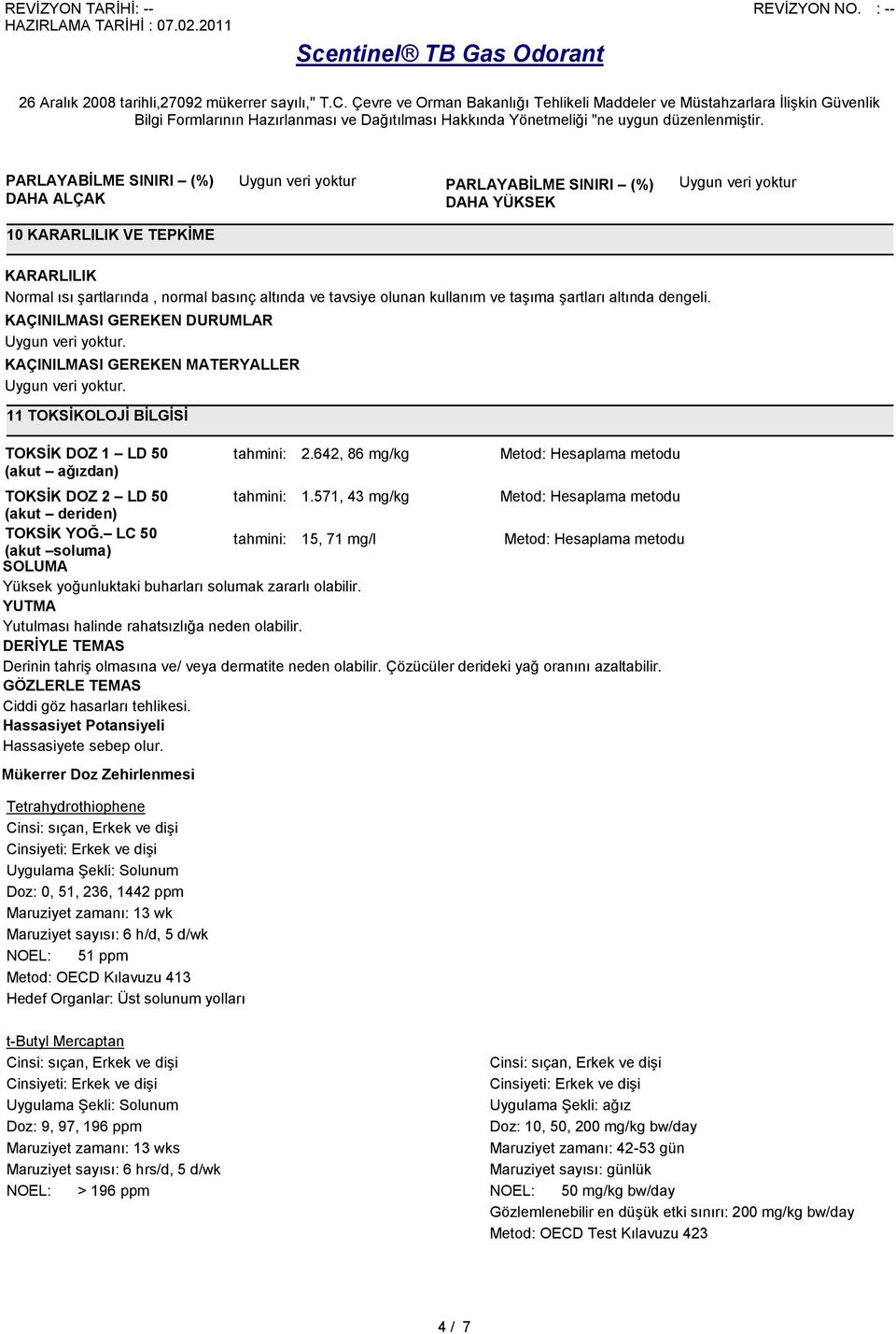 642, 86 mg/kg Metod: Hesaplama metodu TOKSĠK DOZ 2 LD 50 tahmini: 1.571, 4 mg/kg Metod: Hesaplama metodu (akut deriden) TOKSĠK YOĞ.