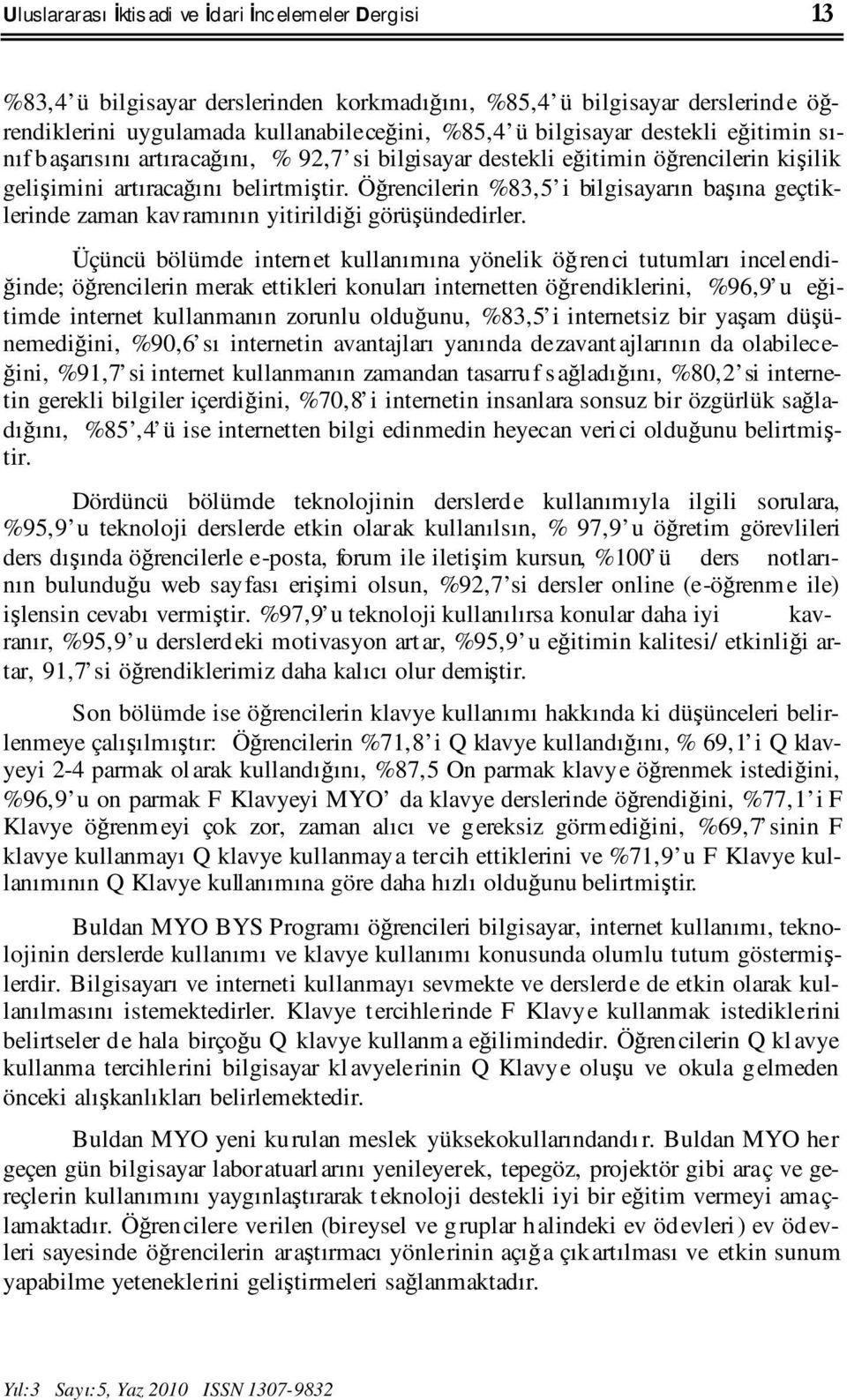 Öğrencilerin %83,5 i bilgisayarın başına geçtiklerinde zaman kavramının yitirildiği görüşündedirler.